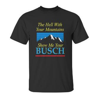 The Hell With Your Mountains Show Me Your Busch Vintage Unisex T-Shirt | Favorety