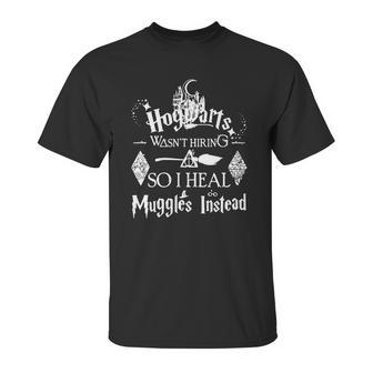 Hogwarts Wasn’T Hiring So I Heal Muggles Instead Unisex T-Shirt | Favorety UK