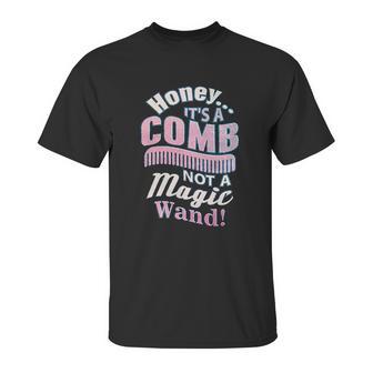 Honey It A Comb Not A Magic Wand Hairstylist Unisex T-Shirt | Favorety DE