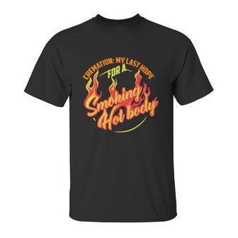 Hot Cremation My Last Hope For A Smoking Hot Body Gift Shirt Unisex T-Shirt | Favorety CA