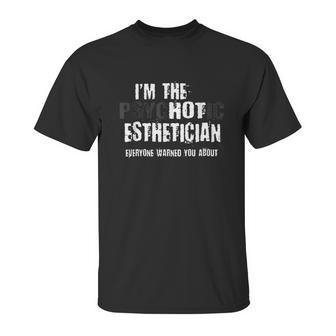 Im The Hot Psychotic Esthetician Warning Funny Aesthetician Unisex T-Shirt | Favorety AU