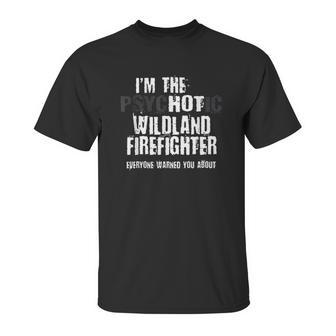 I Am The Hot Psychotic Wildland Firefighter Warning Unisex T-Shirt | Favorety UK