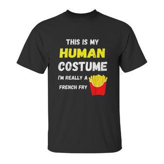 This Is My Human Costume I Am Really A French Fry Fries Unisex T-Shirt | Favorety CA