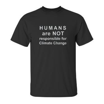 Humans Are Not Responsible For Climate Change Unisex T-Shirt | Favorety