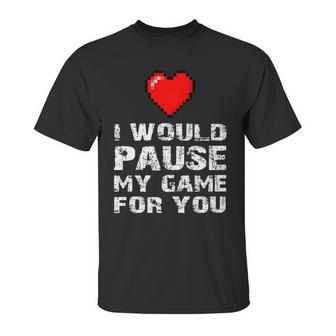 Id Pause My Game For You Valentines Day Gift For Him Her Unisex T-Shirt | Favorety DE