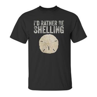 Id Rather Be Shelling For Ocean Loving Sea Shell Hunters Unisex T-Shirt | Favorety