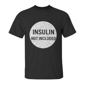 Insulin Not Included Diabetic Pancreas Diabetes Awareness Great Gift Unisex T-Shirt | Favorety AU