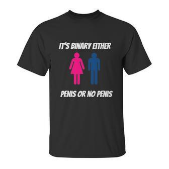 Its Binary Either Penis Or No Penis Unisex T-Shirt | Favorety