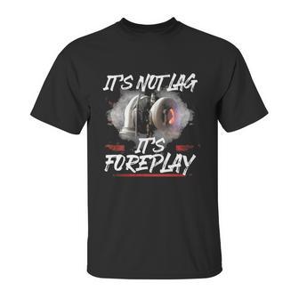 It’S Not Lag It’S Foreplay Turbo Shirt Unisex T-Shirt | Favorety UK