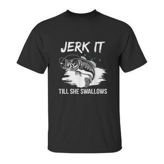 Jerk It Till She Swallows Funny Fishing Hobbies Unisex T-Shirt | Favorety AU