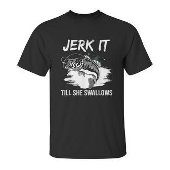 Jerk It Till She Swallows Funny Fishing Hobbies Unisex T-Shirt | Favorety DE