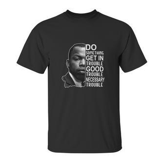 John Lewis Do Something Get In Trouble Good Trouble Necessary Trouble Unisex T-Shirt | Favorety