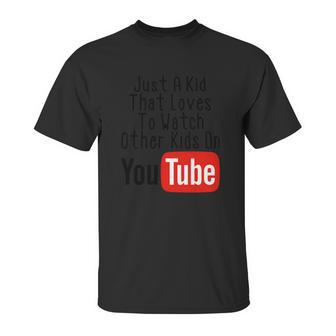 Just A Kid That Loves To Watch Other Kids On Youtube Unisex T-Shirt | Favorety CA