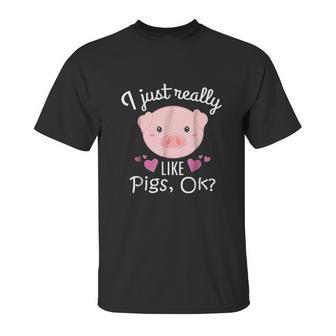 I Just Really Like Pigs Ok Cute Animal Piggy Unisex T-Shirt | Favorety UK