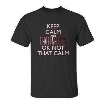 Keep Calm And Ok Not That Calm Funny Flatline Unisex T-Shirt | Favorety CA