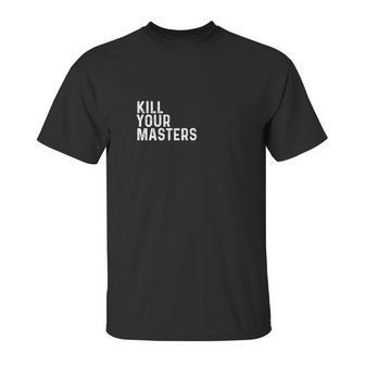 Kill Your Masters Shirt Unisex T-Shirt | Favorety CA