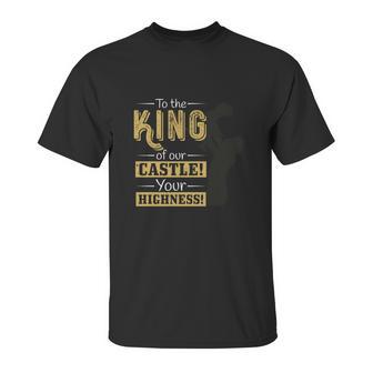 To The King Of Our Castle Your Highness Unisex T-Shirt | Favorety UK