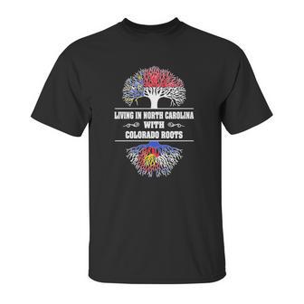 Living In North Carolina With Colorado Roots Unisex T-Shirt | Favorety