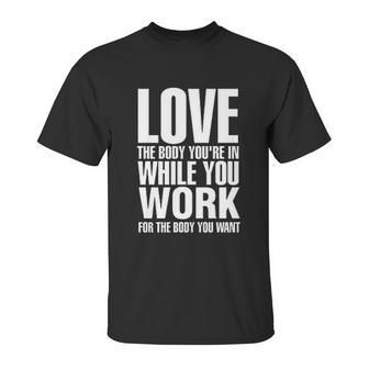 Love The Body You Are In While You Work Unisex T-Shirt | Favorety UK