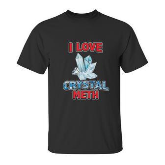 I Love Crystal Meth Unisex T-Shirt | Favorety