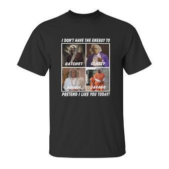 Madea I Don’T Have The Energy To Ratchet Classy Bougie Savage Unisex T-Shirt | Favorety CA