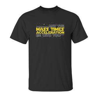 May The Mass Times Acceleration Be With You Gift Unisex T-Shirt | Favorety DE