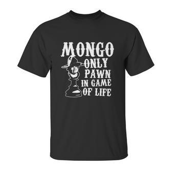 Mongo Only Pawn In Game Of Life T Shirt Unisex T-Shirt | Favorety UK