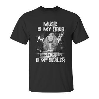 Music Is My Drug And Stevie Nicks Is My Dealer Unisex T-Shirt | Favorety UK