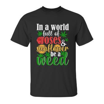 I N A W O R L D F U L L O F R O S E S A N D S U N F L O W E R B E A W E E D Unisex T-Shirt | Favorety CA