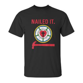 Nailed It Lutheran Martin Luther Rose Reformation 95 Theses Unisex T-Shirt | Favorety UK