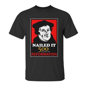 Nailed It Martin Luther 500 Years Of Reformation Unisex T-Shirt | Favorety