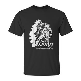 Native American Indians The Spirit Still Strong And Here Unisex T-Shirt | Favorety UK