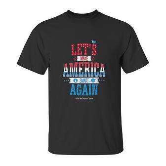 Neil Degrasse Tyson Make America Smart Again Unisex T-Shirt | Favorety AU