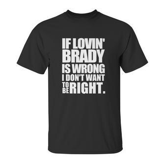 New England Pat S If Lovin Brady Is Wrong I Don T Unisex T-Shirt | Favorety UK