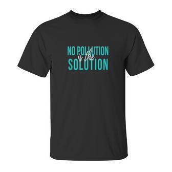 No Pollution Is The Solution Anti Climate Change Unisex T-Shirt | Favorety CA