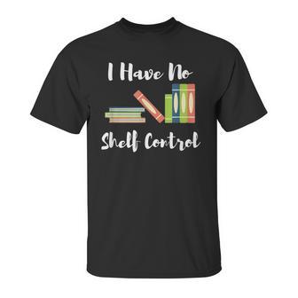 I Have No Shelf Control Funny Book Reader Reading Novels Unisex T-Shirt | Favorety