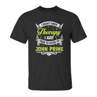 I Do Not Need Therapy I Just Need To Listen To John Prine 2020 Unisex T-Shirt | Favorety AU