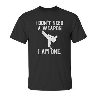 I Do Not Need A Weapon I Am One - Funny Karate Unisex T-Shirt | Favorety UK