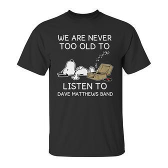 We Are Never Too Old To Listen To Dave Matthews Band Unisex T-Shirt | Favorety AU