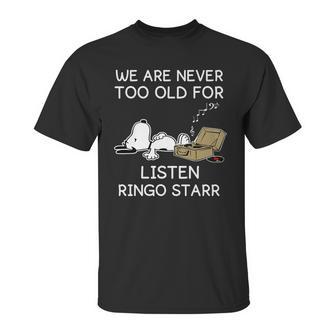 We Are Never Too Old For Listen Ringo Starr Unisex T-Shirt | Favorety UK