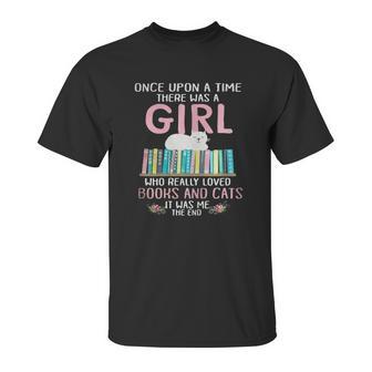 Once Upon A Time There Was A Girl Who Really Loved Books And Cats It Was Me Unisex T-Shirt | Favorety UK