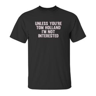 Outsider Mens Unisex Unless Youre Tom Holland Im Not Interested T-Shirt Unisex T-Shirt | Favorety AU