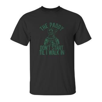 The Paddy Dont Start Til I Walk In Unisex T-Shirt | Favorety