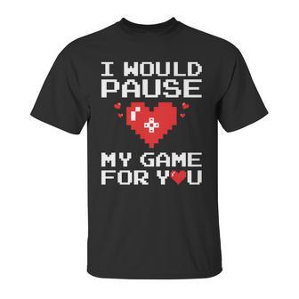 I Would Pause My Game For You Valentines Day Unisex T-Shirt | Favorety