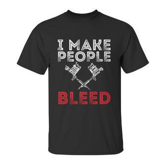 I Make People Bleed Gift Tattoo Artist Tattooing And Tattooed Meaningful Gift Unisex T-Shirt | Favorety AU