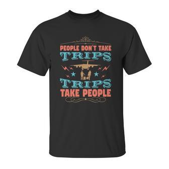 People Don’T Take Trips Trips Take People Unisex T-Shirt | Favorety CA