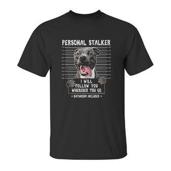 Personal Stalker I Will Follow You Wherever You Go Pitbull Dog Unisex T-Shirt | Favorety