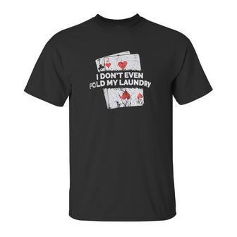 Poker I Do Not Even Fold My Laundry Funny Card Player Texas Unisex T-Shirt | Favorety DE