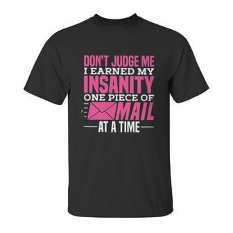 Postal Woker Dont Judge Me I Earned My Insanity One Piece Of Mail At A Time Unisex T-Shirt | Favorety UK