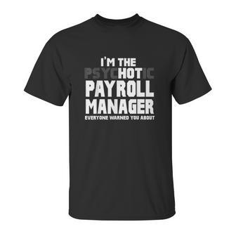 Im The Psychotic Hot Payroll Manager Funny Gift Unisex T-Shirt | Favorety